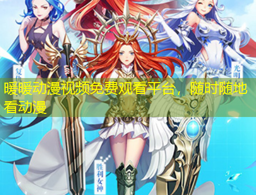 暖暖動漫視頻免費觀看平臺，隨時隨地看動漫