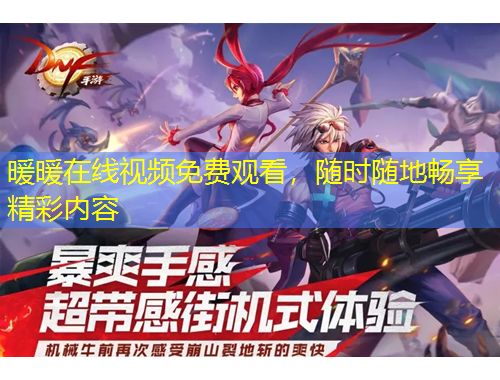 暖暖在線視頻免費(fèi)觀看，隨時隨地暢享精彩內(nèi)容