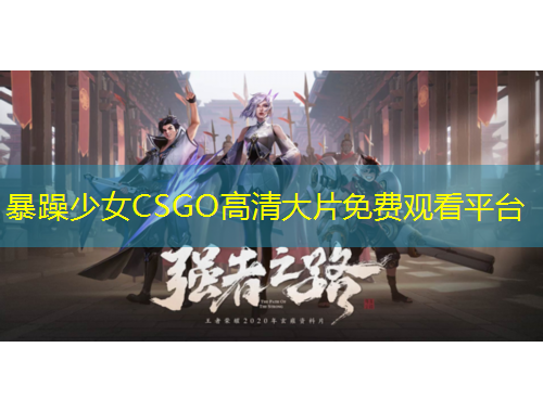 暴躁少女CSGO高清大片免費(fèi)觀看平臺(tái)