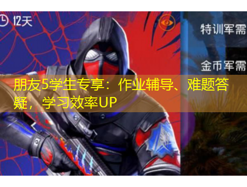 朋友5學(xué)生專享：作業(yè)輔導(dǎo)、難題答疑，學(xué)習(xí)效率UP