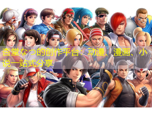 杏堂なつ的創(chuàng)作平臺(tái)：動(dòng)漫、漫畫、小說一站式分享