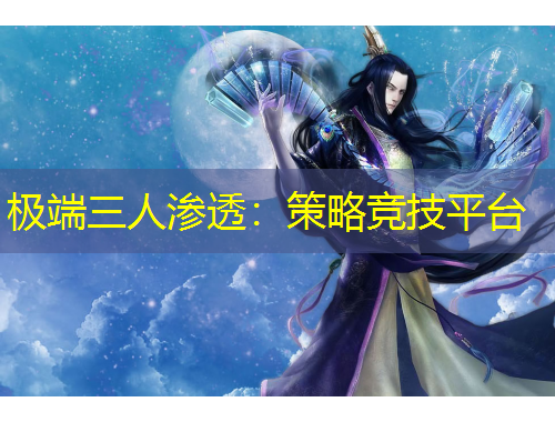 極端三人滲透：策略競(jìng)技平臺(tái)