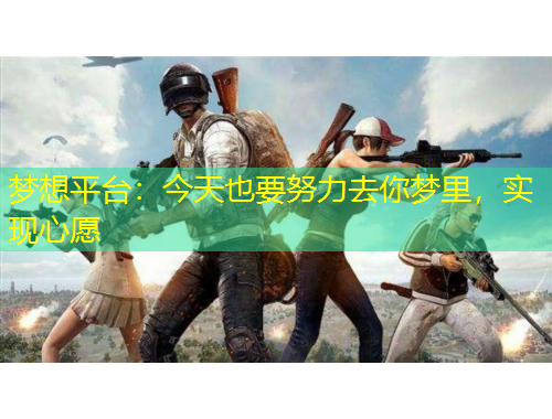 夢想平臺：今天也要努力去你夢里，實現(xiàn)心愿