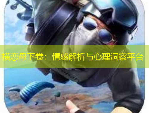 橫戀母下卷：情感解析與心理洞察平臺(tái)