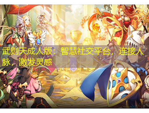 武則天成人版：智慧社交平臺，連接人脈，激發(fā)靈感