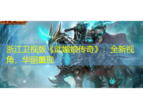 浙江衛(wèi)視版《武媚娘傳奇》：全新視角，華麗重現(xiàn)