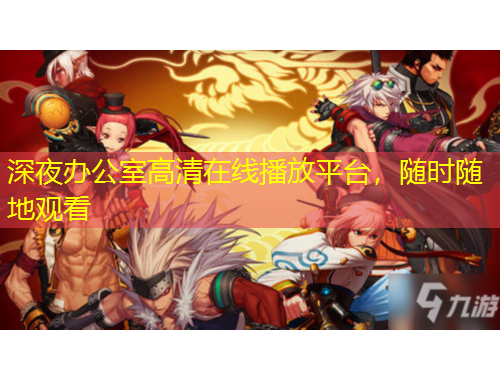 深夜辦公室高清在線播放平臺，隨時隨地觀看