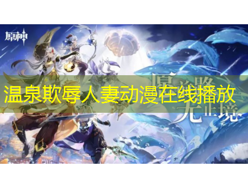 溫泉欺辱人妻動(dòng)漫在線播放