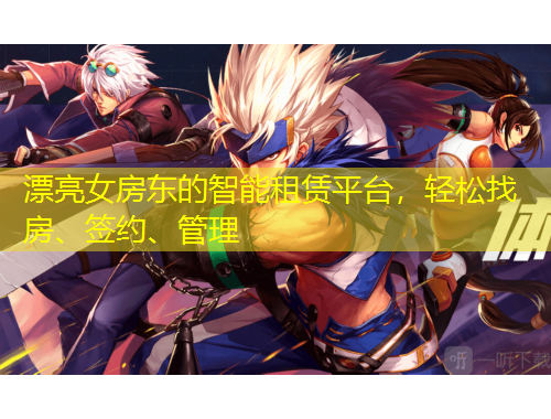 漂亮女房東的智能租賃平臺，輕松找房、簽約、管理