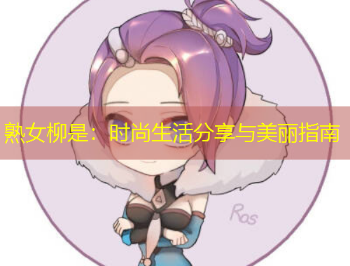 熟女柳是：時尚生活分享與美麗指南