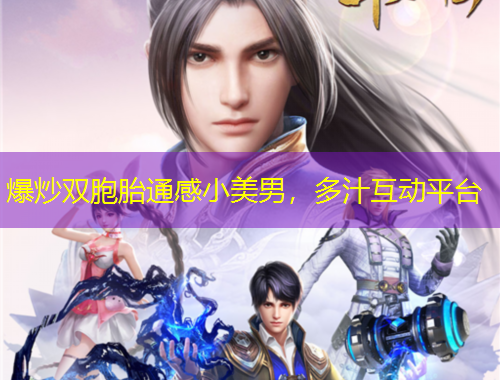 爆炒雙胞胎通感小美男，多汁互動平臺