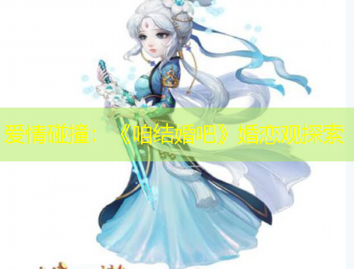 愛情碰撞：《咱結婚吧》婚戀觀探索