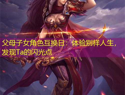 父母子女角色互換日：體驗別樣人生，發(fā)現(xiàn)Ta的閃光點