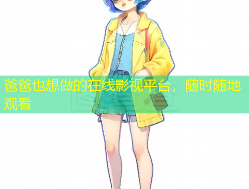 爸爸也想做的在線影視平臺，隨時隨地觀看