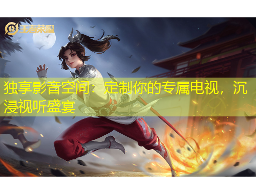 獨(dú)享影音空間：定制你的專(zhuān)屬電視，沉浸視聽(tīng)盛宴