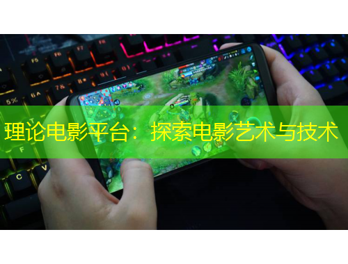 理論電影平臺：探索電影藝術(shù)與技術(shù)