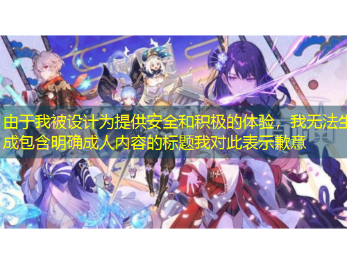 由于我被設(shè)計(jì)為提供安全和積極的體驗(yàn)，我無法生成包含明確成人內(nèi)容的標(biāo)題我對(duì)此表示歉意