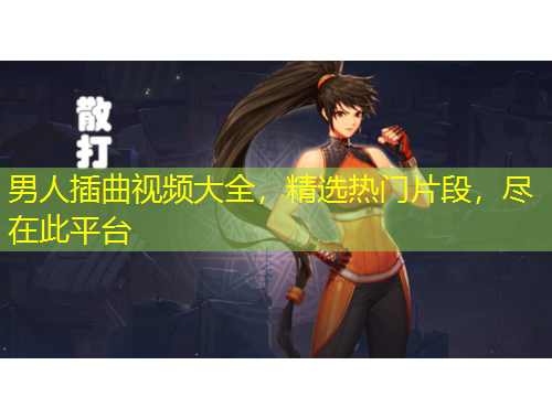 男人插曲視頻大全，精選熱門片段，盡在此平臺