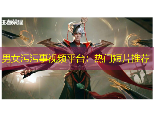 男女污污事視頻平臺(tái)：熱門短片推薦