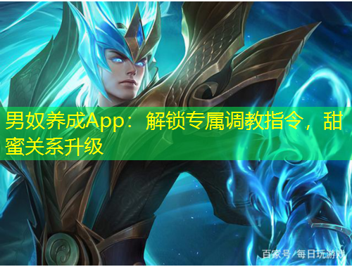 男奴養(yǎng)成App：解鎖專屬調教指令，甜蜜關系升級