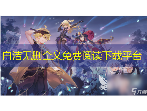 白潔無刪全文免費(fèi)閱讀下載平臺(tái)