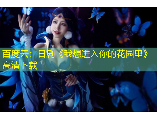 百度云：日劇《我想進入你的花園里》高清下載