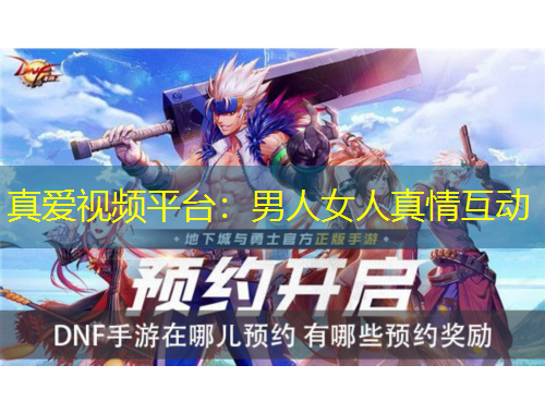 真愛視頻平臺：男人女人真情互動
