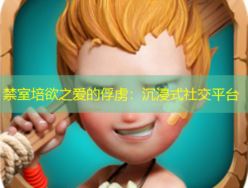 禁室培欲之愛的俘虜：沉浸式社交平臺