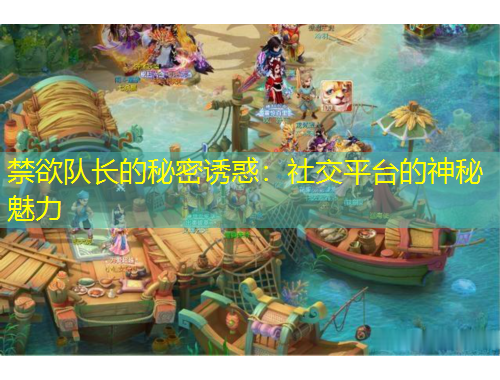 禁欲隊長的秘密誘惑：社交平臺的神秘魅力