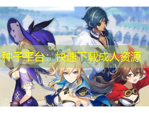 種子平臺(tái)：快速下載成人資源