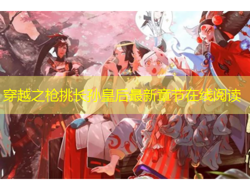 穿越之槍挑長孫皇后最新章節(jié)在線閱讀