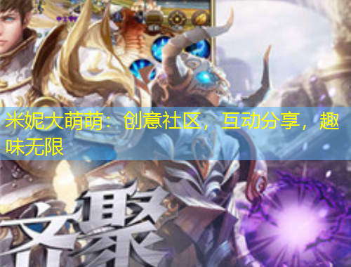 米妮大萌萌：創(chuàng)意社區(qū)，互動分享，趣味無限