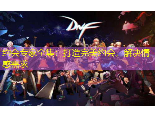 約會(huì)專家全集：打造完美約會(huì)，解決情感需求