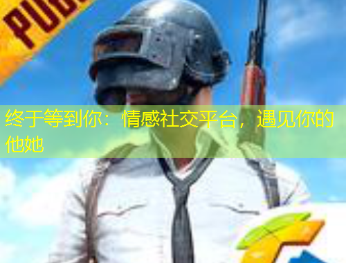 終于等到你：情感社交平臺(tái)，遇見(jiàn)你的他她