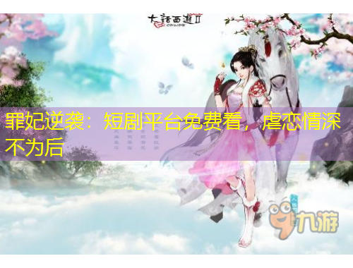 罪妃逆襲：短劇平臺免費看，虐戀情深不為后