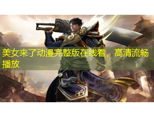 美女來了動(dòng)漫完整版在線看，高清流暢播放