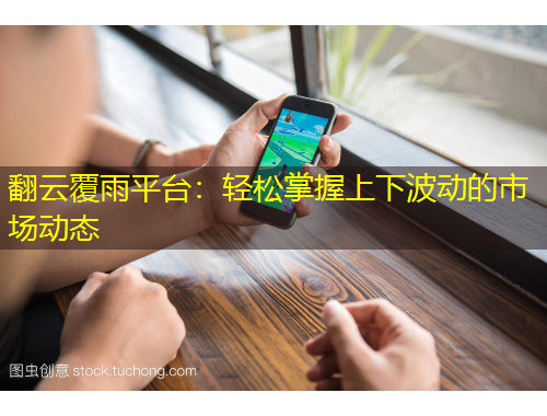 翻云覆雨平臺：輕松掌握上下波動的市場動態(tài)