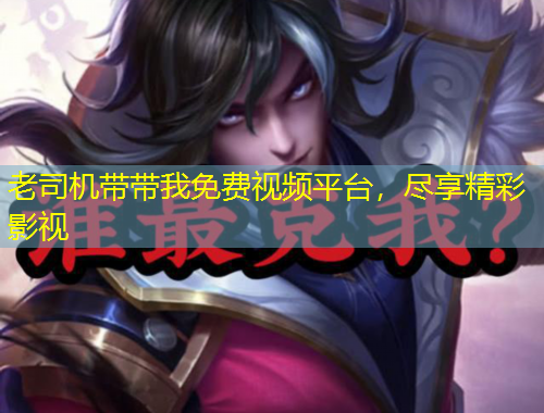 老司機(jī)帶帶我免費(fèi)視頻平臺(tái)，盡享精彩影視