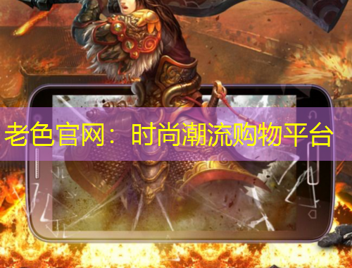 老色官網(wǎng)：時(shí)尚潮流購(gòu)物平臺(tái)