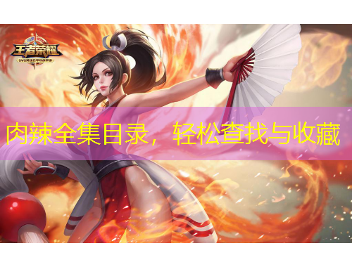 肉辣全集目錄，輕松查找與收藏