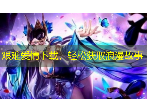 艱難愛情下載，輕松獲取浪漫故事
