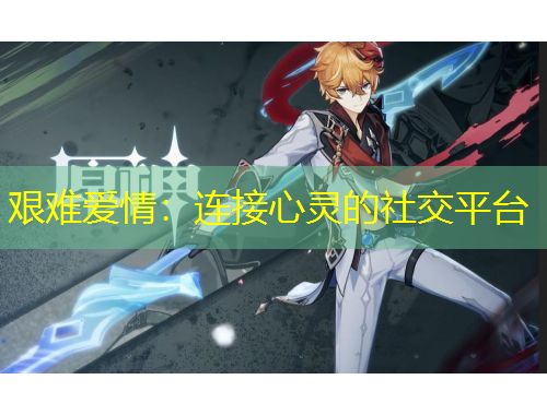艱難愛情：連接心靈的社交平臺(tái)