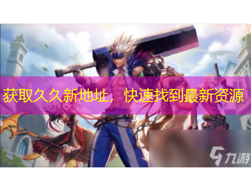 獲取久久新地址，快速找到最新資源