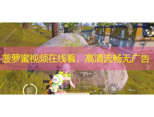 菠蘿蜜視頻在線看，高清流暢無廣告