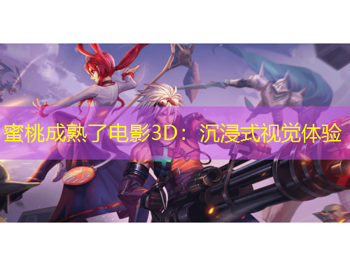 蜜桃成熟了電影3D：沉浸式視覺體驗(yàn)