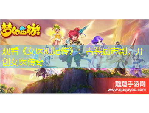 觀看《女醫(yī)明妃傳》：古裝勵志劇，開創(chuàng)女醫(yī)傳奇