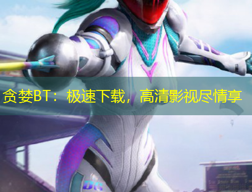 貪婪BT：極速下載，高清影視盡情享