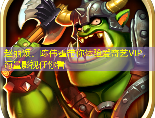 趙麗穎、陳偉霆帶你體驗愛奇藝VIP，海量影視任你看