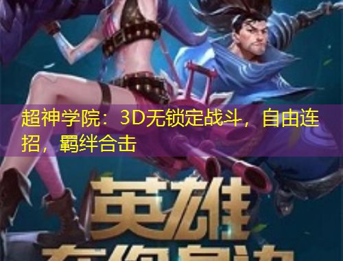 超神學(xué)院：3D無(wú)鎖定戰(zhàn)斗，自由連招，羈絆合擊