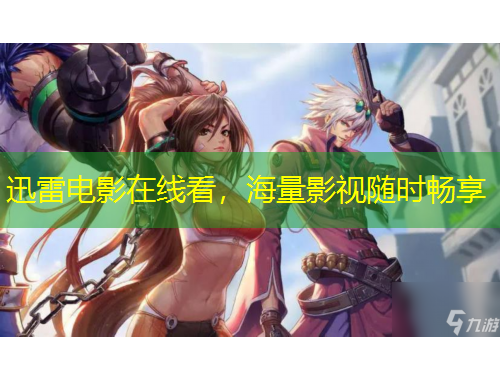 迅雷電影在線看，海量影視隨時(shí)暢享